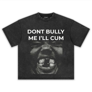 DON'T BULLY ME I'LL CUM KANYE WEST TANK TOP & TEE & LONG SLEEVE & LAYERED LS & HOODIE