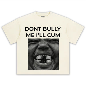 DON'T BULLY ME I'LL CUM KANYE WEST TANK TOP & TEE & LONG SLEEVE & LAYERED LS & HOODIE