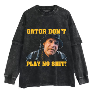 GATOR DON'T PLAY NO SHIT! TANK TOP & TEE & LONG SLEEVE & LAYERED LS & HOODIE