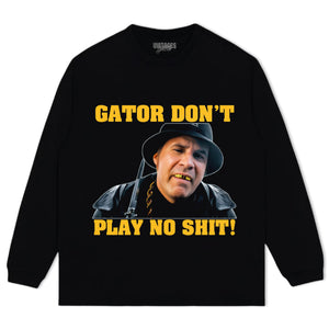 GATOR DON'T PLAY NO SHIT! TANK TOP & TEE & LONG SLEEVE & LAYERED LS & HOODIE