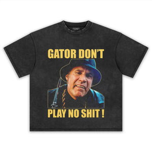 GATOR DON'T PLAY NO SHIT! V2 TANK TOP & TEE & LONG SLEEVE & LAYERED LS & HOODIE