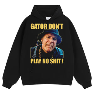 GATOR DON'T PLAY NO SHIT! V2 TANK TOP & TEE & LONG SLEEVE & LAYERED LS & HOODIE