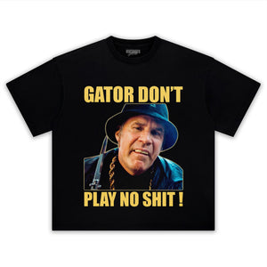 GATOR DON'T PLAY NO SHIT! V2 TANK TOP & TEE & LONG SLEEVE & LAYERED LS & HOODIE