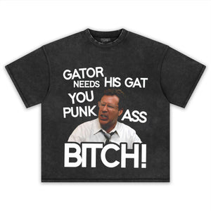 GATOR NEEDS HIS GAT YOU PUNK ASS BITCH! TANK TOP & TEE & LONG SLEEVE & LAYERED LS & HOODIE