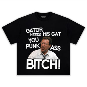 GATOR NEEDS HIS GAT YOU PUNK ASS BITCH! TANK TOP & TEE & LONG SLEEVE & LAYERED LS & HOODIE
