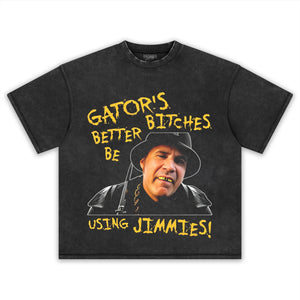 GATOR'S BITCHES BETTER BE USING JIMMIES! TANK TOP & TEE & LONG SLEEVE & LAYERED LS & HOODIE