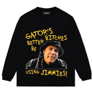 GATOR'S BITCHES BETTER BE USING JIMMIES! TANK TOP & TEE & LONG SLEEVE & LAYERED LS & HOODIE