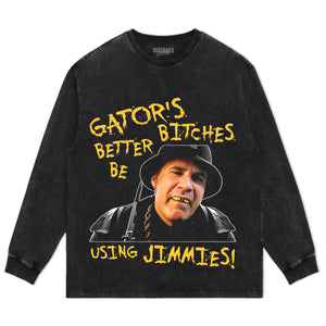 GATOR'S BITCHES BETTER BE USING JIMMIES! TANK TOP & TEE & LONG SLEEVE & LAYERED LS & HOODIE