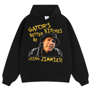 GATOR'S BITCHES BETTER BE USING JIMMIES! TANK TOP & TEE & LONG SLEEVE & LAYERED LS & HOODIE
