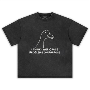I THINK I WILL CAUSE PROBLEMS ON PURPOSE TEE & LS & HOODIE