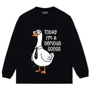 TODAY I'M A SERIOUS GOOSE TEE & LS & HOODIE