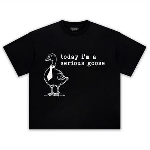 TODAY I'M A SERIOUS GOOSE V2 TEE & LS & HOODIE