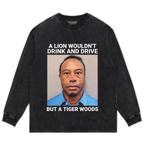 A LION WOULDN'T DRINK AND DRIVE BUT A TIGER WOODS TANK TOP & TEE & LONG SLEEVE & LAYERED LS & HOODIE