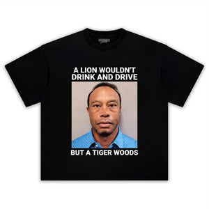 A LION WOULDN'T DRINK AND DRIVE BUT A TIGER WOODS TANK TOP & TEE & LONG SLEEVE & LAYERED LS & HOODIE