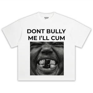 DON'T BULLY ME I'LL CUM KANYE WEST TANK TOP & TEE & LONG SLEEVE & LAYERED LS & HOODIE