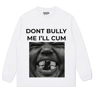 DON'T BULLY ME I'LL CUM KANYE WEST TANK TOP & TEE & LONG SLEEVE & LAYERED LS & HOODIE
