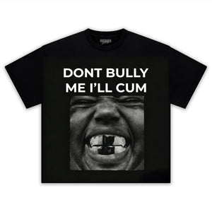 DON'T BULLY ME I'LL CUM KANYE WEST TANK TOP & TEE & LONG SLEEVE & LAYERED LS & HOODIE