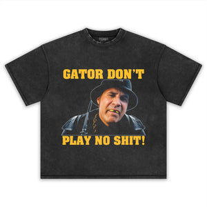 GATOR DON'T PLAY NO SHIT! TANK TOP & TEE & LONG SLEEVE & LAYERED LS & HOODIE