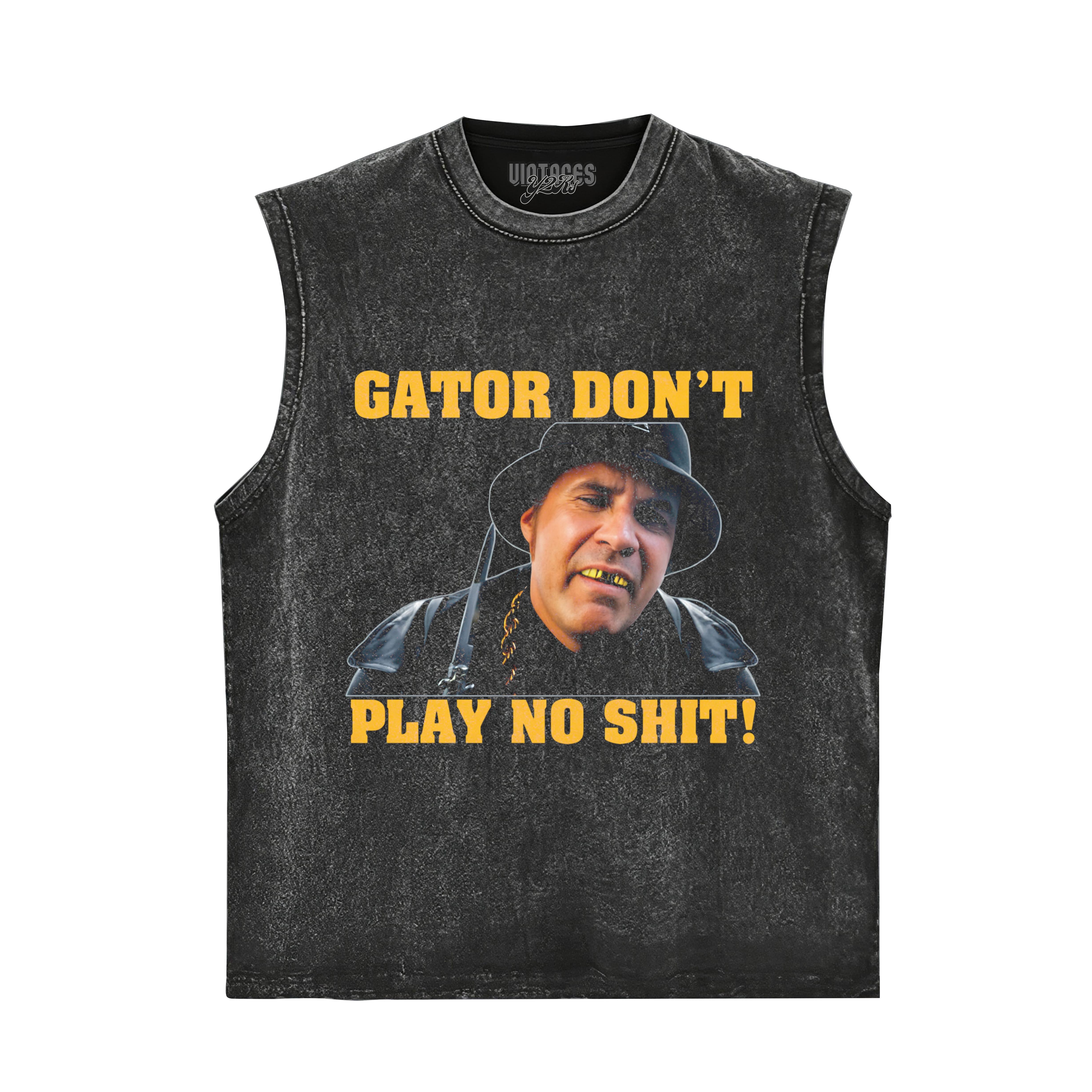 GATOR DON'T PLAY NO SHIT! TANK TOP & TEE & LONG SLEEVE & LAYERED LS & HOODIE