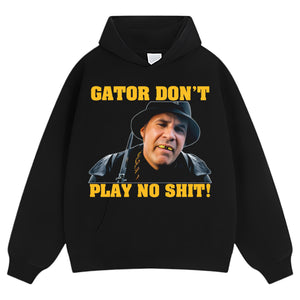 GATOR DON'T PLAY NO SHIT! TANK TOP & TEE & LONG SLEEVE & LAYERED LS & HOODIE