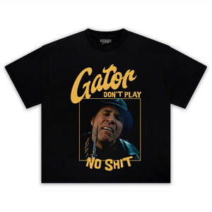 GATOR DON'T PLAY NO SHIT TANK TOP & TEE & LONG SLEEVE & LAYERED LS & HOODIE