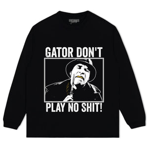 GATOR DON'T PLAY NO SHIT! V3 TANK TOP & TEE & LONG SLEEVE & LAYERED LS & HOODIE