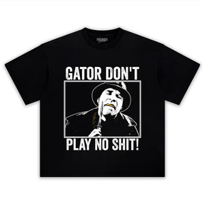 GATOR DON'T PLAY NO SHIT! V3 TANK TOP & TEE & LONG SLEEVE & LAYERED LS & HOODIE