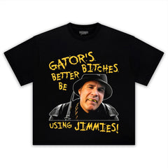 GATOR'S BITCHES BETTER BE USING JIMMIES! TANK TOP & TEE & LONG SLEEVE & LAYERED LS & HOODIE