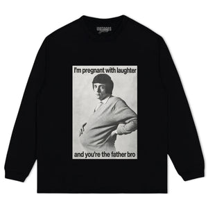 I'M PREGNANT WITH LAUGHTER AND YOU'RE THE FATHER BRO. TANK TOP & TEE & LONG SLEEVE & LAYERED LS & HOODIE