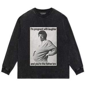 I'M PREGNANT WITH LAUGHTER AND YOU'RE THE FATHER BRO. TANK TOP & TEE & LONG SLEEVE & LAYERED LS & HOODIE
