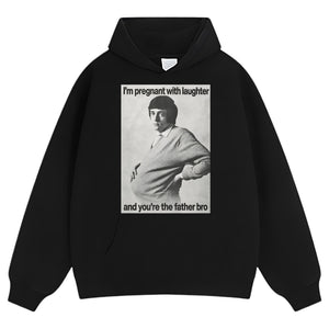 I'M PREGNANT WITH LAUGHTER AND YOU'RE THE FATHER BRO. TANK TOP & TEE & LONG SLEEVE & LAYERED LS & HOODIE