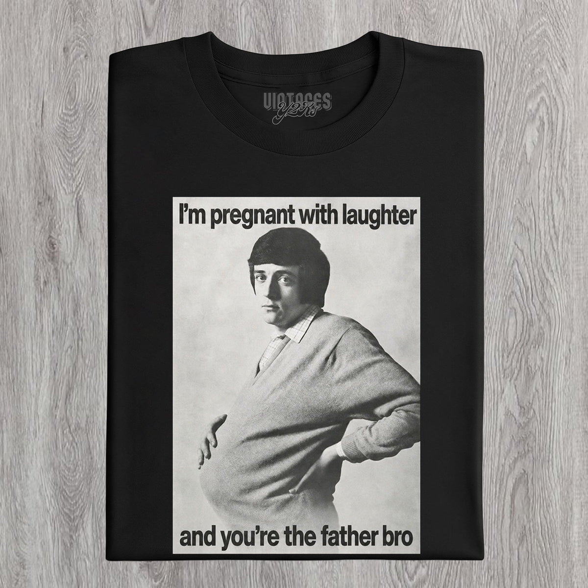 I'M PREGNANT WITH LAUGHTER AND YOU'RE THE FATHER BRO. TANK TOP & TEE & LONG SLEEVE & LAYERED LS & HOODIE
