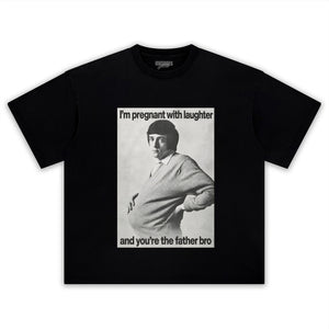 I'M PREGNANT WITH LAUGHTER AND YOU'RE THE FATHER BRO. TANK TOP & TEE & LONG SLEEVE & LAYERED LS & HOODIE