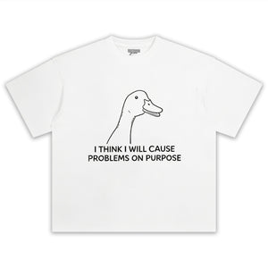 I THINK I WILL CAUSE PROBLEMS ON PURPOSE TEE & LS & HOODIE
