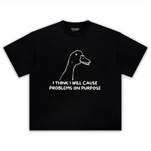 I THINK I WILL CAUSE PROBLEMS ON PURPOSE TEE & LS & HOODIE