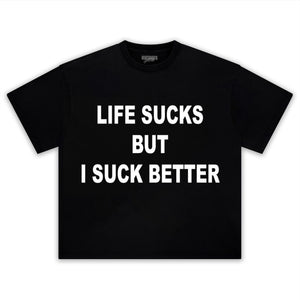 LIFE SUCKS BUT I SUCK BETTER TEE & LS & HOODIE