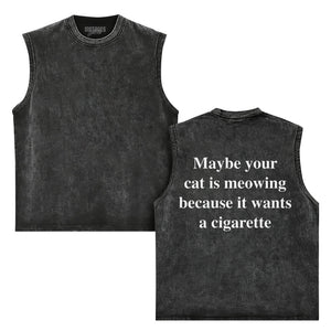 MAYBE YOUR CAT IS MEOWING BECAUSE IT WANTS A CIGARETTE (BACKPRINT). TANK TOP & TEE
